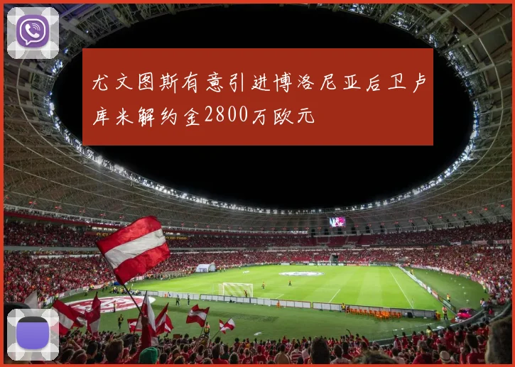 尤文图斯有意引进博洛尼亚后卫卢库米解约金2800万欧元